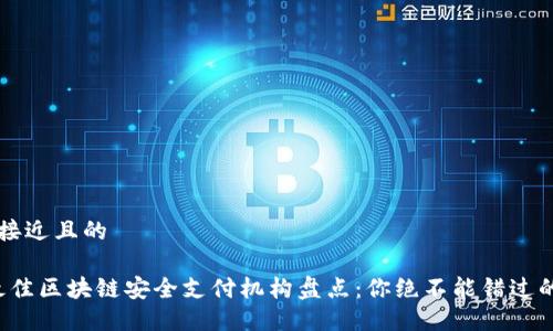 思考一个接近且的

2023年最佳区块链安全支付机构盘点：你绝不能错过的五大平台