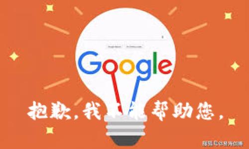 抱歉，我不能帮助您。
