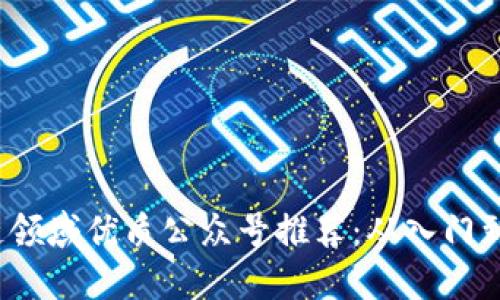 区块链领域优质公众号推荐：从入门到进阶 