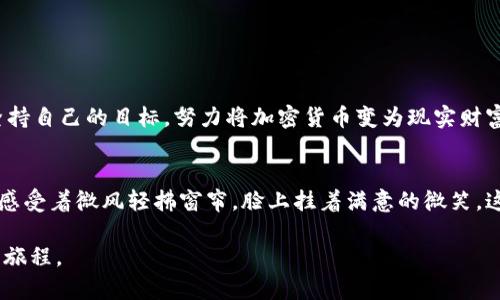   如何通过imToken提取现金：一步步教你轻松操作！ / 

 guanjianci imToken, 提取现金, 加密货币, 钱包使用 /guanjianci 

引言
数字货币的普及让越来越多的人开始接触加密资产，而作为热门的数字资产管理工具，imToken不仅可以存储各种加密货币，还允许用户方便地进行交易和提现。本文将详细介绍如何通过imToken提取现金，并结合具体操作步骤与详细场景，为你呈现一个真实而生动的提币体验。

1. 什么是imToken？
imToken是一款主流的数字货币钱包，支持多种链的资产管理，用户可以安全、便捷地存储、发送和接收各种加密货币。想象一下，在阳光透过窗帘洒在电脑桌上的早晨，你打开imToken应用，所有的加密资产一目了然，轻松管理资金。

2. 提取现金前的准备工作
h42.1 确保账户安全/h4
在进行现金提取前，首先要确保你的imToken账户安全，设置强密码，并启用双重认证功能。如果你是在一个阳光明媚的下午，坐在咖啡店的角落里，喝着香浓的拿铁，保证周围环境安全，避免在公共 Wi-Fi 上进行敏感操作。

h42.2 准备提现方法/h4
提取现金的方式一般有两种：通过数字货币交易所进行卖出后提取人民币，或者通过线下方式进行现金提取。想象一下，在你的个人空间里，打开交易平台，选择最合适的交易所，就像挑选一件心仪的服饰一般，让你在选择提现方式时感到满意。

3. 通过交易所提取现金的具体流程
h43.1 转账至交易所/h4
选择一个安全且信誉良好的交易所，例如火币、币安等。在imToken上，将你的加密货币转账至该交易所。在此过程中，你可以想象自己像一位画家，灵活地将色彩相碰撞，创造出一幅属于自己的投资图景。

h43.2 在交易所进行兑换/h4
登录交易所后，选择相应的交易对进行兑换。例如，将ETH、BTC等主流币兑换成人民币。在这段过程中，你的心情可能会像坐过山车一般，抑制不住期待的心情，仿佛下一个瞬间就能获得丰收。

h43.3 提现至银行账户/h4
在成功兑换后，选择提现功能，输入你的银行账户信息，确认提现金额，完成操作。在一杯冰咖啡渐渐消耗完毕的时候，你可能会逐渐意识到，轻松的操作已将你的虚拟资产变为实实在在的现金。

4. 线下现金提取的方法
h44.1 寻找线下场所/h4
若选择线下方式提现，首先需寻找支持现金提取的数字货币店铺或服务点，可能需要在网上提前查找相关信息。在这个过程中，你可能会回想起自己在旧街巷里探寻宝藏的感觉，寻找那个不起眼的小店。

h44.2 完成现金提取/h4
带上你的手机，前往店铺后，出示你的钱包地址，工作人员会协助你完成提现操作。想象一下，你或许能嗅到店内浓郁的咖啡香味，带着些许紧张却又期待的心情，最终将加密货币转换为现金，完成这次冒险。

5. 注意事项
h45.1 提现手续费/h4
无论选择哪种提现方式，都需要支付一定的手续费。在你享受成功提现的同时，了解并预估相关费用让你不会感到意外，仿佛是在旅行中理解“价格单”的必要。

h45.2 提现限额/h4
不同的交易所和线下店铺对提现金额都有一定的限制，务必提前了解，以免造成不必要的麻烦。

6. 总结
通过imToken提取现金的过程，看似复杂，但只要按照步骤操作，便能顺利完成。让我们在阳光透过窗户洒进房间时，坚持自己的目标，努力将加密货币变为现实财富。希望本篇文章能为你提供实用的帮助，让你的数字货币之旅更顺畅！

附录：小故事
在一个温暖的秋日午后，小王在家中显得异常兴奋，他刚刚通过imToken成功提取了现金。他坐在阳光洒在的木桌旁，感受着微风轻拂窗帘，脸上挂着满意的微笑。这个过程让他亲身体验到了数字货币的魅力，也为他接下来的旅行筹集了资金！ 

通过生动的场景与细节，希望这篇文章能使你更深入了解如何通过imToken提取现金，如同一位老友般与您分享这段旅程。