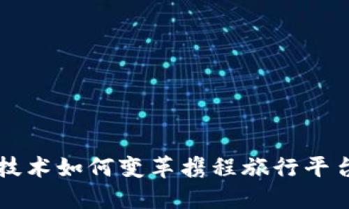 区块链技术如何变革携程旅行平台的未来
