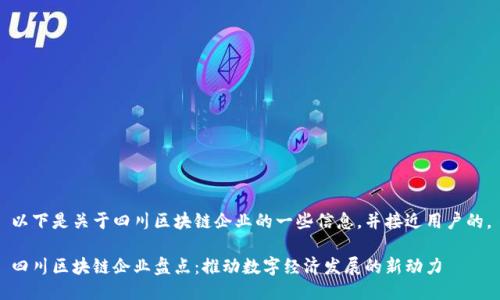 以下是关于四川区块链企业的一些信息,并接近用户的。
四川区块链企业盘点:推动数字经济发展的新动力