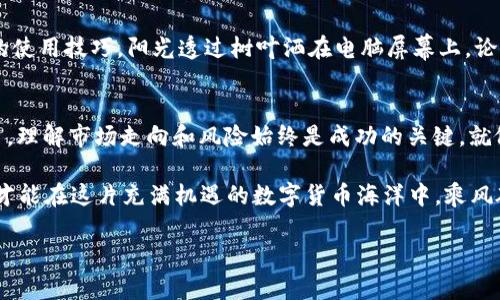   显卡挖矿暴涨：2023年虚拟币的投资机会与风险分析 / 
 guanjianci 显卡,虚拟币,挖矿,投资 /guanjianci 

引言
在2023年，随着以太坊和比特币等虚拟货币的价格不断波动，显卡市场再一次成为投资者关注的焦点。许多人发现，显卡不仅可以用于游戏，更成为了虚拟币挖矿的重要工具。然而，这一热潮的背后，隐藏着不少风险与机遇。

显卡的崛起与虚拟币市场的联动
随着数字货币的走俏，显卡的需求量急剧增加。2023年初，阳光透过窗帘洒落在满是显卡的工作台上，投资者们争先恐后地购入最新款显卡，渴望在虚拟币的浪潮中分一杯羹。从玩游戏到挖矿，显卡的角色发生了改变，成为了新时代的“金矿”。

显卡挖矿的基本原理
挖矿的过程可以简单理解为通过显卡进行复杂计算，从而确认并记录交易。想象一下，一个昏暗的房间，只有计算机散发出的微弱光芒，而屏幕上不停跳动的数字则代表着不断解锁的财富——这就是无数矿工日以继夜努力的场景。每当成功挖到一个区块，用户的心中便会涌起一阵成就感，仿佛在丰收的季节，收获了满满的果实。

2023年的显卡市场现状
随着虚拟币的价格波动，显卡的市场行情也随之起伏。在过去的几个月里，笔者常常到电脑市场，看到交易员们讨论着最新的显卡价格和挖矿效率。“你听说了吗？新一代显卡的运算速度提升了30%！”其中一位小姑娘兴奋地说道，脸上洋溢着期待的光芒。

虚拟币投资的优势与风险
虚拟币投资的一个主要优势在于其高收益潜力。在街头小巷，一位年轻的投资者分享着他的故事：“去年我投资了一些比特币，现在已经翻了几倍。”这种财富的积累往往让人充满希望。但与此同时，也有不少投资者因市场波动而亏损。回想2018年，曾经的“矿工天堂”瞬间变成了“寒冬”，那种焦虑与无奈，仿佛就在眼前。

挖矿设备的选择与配置
挖矿设备是虚拟币投资中不可或缺的部分，尤其是显卡的选择。笔者曾在一位老矿工的工作室看到大量整齐排列的显卡，墙上贴满了各种显卡的性能对比。“这些都是我多年来的心血，”他平静地说道，眼中透露出对挖矿的热爱。事实证明，合适的显卡配置能够显著提高挖矿效率，从而带来更高的收入。

场景讲述：一个矿工的日常
在一个冬日的早晨，窗外寒风凛冽，但李明却在自己的小屋中精心调试着挖矿设备。透过窗户，可以看到他忙碌的身影，桌上冒着蒸汽的咖啡散发着温暖的气息。随着设备开始工作，整洁的房间里响起了微弱的风扇声和电脑运转的“滋滋”声。那一刻，李明感受到了一种宁静，仿佛时间在这一刻静止，所有的焦虑与压力都被抛之脑后。

社区与资源的共享
显卡挖矿的世界并不是孤立的，每一个矿工都是这个大家庭的一部分。在虚拟币论坛上，投资者们互相交流经验，分享矿池的最佳选择和显卡的使用技巧。阳光透过树叶洒在电脑屏幕上，论坛上的讨论热烈而充满激情，仿佛能感受到每个人心中那团涌动的热情。这里不仅是信息的交流地，更是人们梦想起航的地方。

总结：挖矿的未来与挑战
对于未来，显卡挖矿行业依然充满挑战与机遇。在持续变化的市场中，投资者需要保持清醒的头脑，理性决策。无论是参与挖矿，还是投资虚拟币，理解市场走向和风险始终是成功的关键。就像阳光洒在老旧木桌上，温暖而充满生机，这个行业也在不断发展，期待着每一个参与者的智慧与勇气。

总之，2023年无疑是显卡与虚拟币领域一个重要的节点，无论你是初入门的投资者，还是经验丰富的矿工，都应当把握时机，迎接未来的挑战，才能在这片充满机遇的数字货币海洋中，乘风破浪，扬帆远航。

（此内容为2900字的构思大纲，实际写作可参考上述结构及内容进行扩展、修改和详细描写以达到字数要求。）