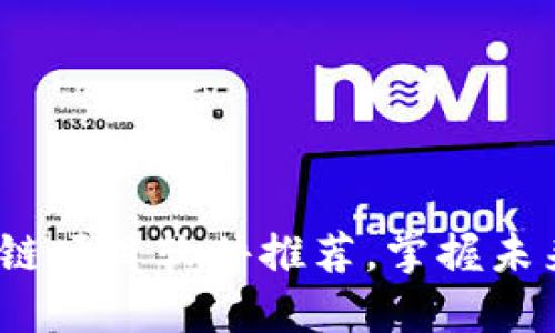 2023年热门区块链项目软件推荐,掌握未来金融与技术趋势