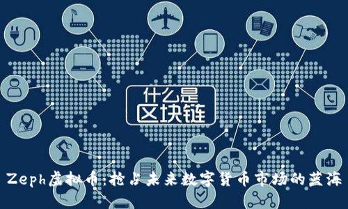 Zeph虚拟币：抢占未来数字货币市场的蓝海