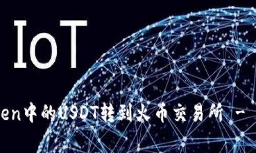### 如何将ImToken中的USDT转到火币交易所 - 详尽步骤与注意事项