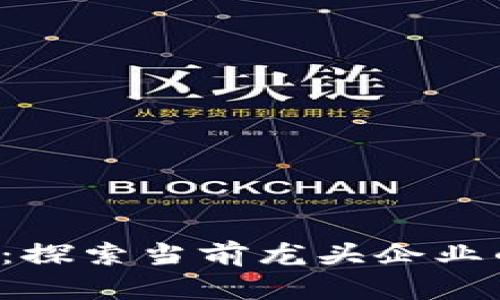 基建 区块链:探索当前龙头企业的崛起与未来