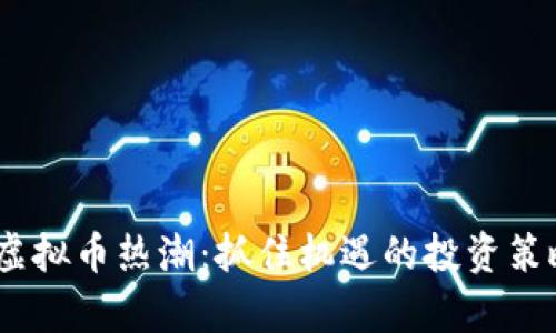 2023年312虚拟币热潮:抓住机遇的投资策略与风险分析