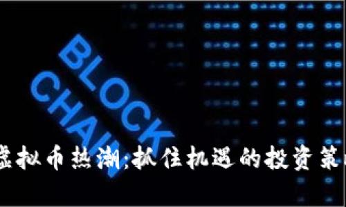2023年312虚拟币热潮:抓住机遇的投资策略与风险分析