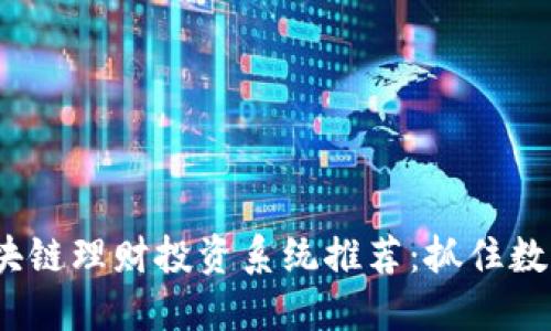 2023年区块链理财投资系统推荐:抓住数字货币红利