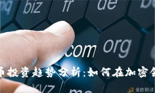 2023年虚拟币投资趋势分析:如何在加密领域捕捉机遇?