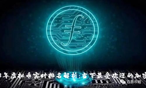 2023年虚拟币实时排名解析:当下最受欢迎的加密货币