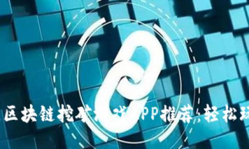 2023年最佳区块链挖矿游戏APP推荐：轻松玩赚的新时代