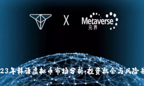 2023年韩语虚拟币市场分析:投资机会与风险并存