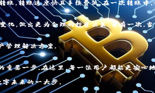   币安虚拟币钱包：如何安全存储和管理你的数字资产 / 

 guanjianci 币安, 虚拟币, 钱包, 数字资产 /guanjianci 

引言：数字货币新时代的来临
阳光透过窗户洒在书桌上，老旧的书本散发出淡淡的墨香。随着区块链技术的迅速发展，虚拟币、数字资产等词汇越来越频繁地出现在我们的生活中。面对这个蓬勃发展的数字市场，如何安全、便捷地存储和管理自己的虚拟资产，成为了每一个投资者需要面对的重要课题。而币安虚拟币钱包，以其卓越的安全性和便捷性，成为了不少币圈人的首选。

一、币安虚拟币钱包的基本介绍
币安虚拟币钱包是币安平台推出的一款数字资产管理工具，旨在为用户提供安全、高效的虚拟货币储存方式。用户可以通过这款钱包随时随地管理自己的数字资产，无论是比特币、以太坊还是其他多种虚拟货币，都能轻松存取。

二、防范数字货币交易的安全隐患
在这个信息化时代，数字货币交易带来了便利的同时，也伴随着许多安全隐患。根据调查数据显示，每年都有大量用户因安全问题而损失了自己的数字资产。通过选择币安虚拟币钱包，用户可以有效地降低风险。币安采取了多重安全措施，包括用户资产的分离存储、冷钱包保护、双重身份验证等，极大地提高了资产安全性。

三、币安钱包的注册和使用流程
阳光透过窗帘洒在我面前的屏幕上，我打开了币安的官方网站，准备注册我的数字钱包。注册过程简单明了，只需提供邮箱和设置密码后，就能迅速创建一个属于自己的虚拟钱包账户。注册完成后，币安会要求用户进行身份验证以确保账户安全，此时我感受到了数字货币安全性的重要性。

四、如何存入和提取数字资产
有了虚拟钱包后，接下来就是存入和提取数字资产了。在币安钱包中，用户可以轻松地通过“充币”功能将虚拟货币转入自己的钱包。相较于传统的银行转账，转账速度快且手续费低。在一次转账中，我只需输入接收地址，几分钟后资金便成功到达。

五、币安钱包的多种功能详解
除了基本的资产存取功能外，币安虚拟币钱包还提供了诸多实用功能，如资产管理、交易分析和行情监控。用户可以在钱包内实时查看自己资产的行情变化，做出更为合理的投资决策。曾有一次，当我看到币安钱包中的某种虚拟货币突然大幅上涨时，立刻意识到这是个抛售的好时机，顺利赚取了一笔可观的利润。

六、币安钱包的未来发展
随着区块链和数字货币的持续发展，币安钱包的功能也在不断拓展。未来，币安计划引入更多的金融服务，如贷款、理财等，为用户提供一站式的数字资产管理解决方案。

七、结语：把握数字货币交易的未来
站在阳台上，微风轻拂，心中对虚拟货币的未来充满期待。选择一个安全、便捷的数字资产管理工具，如币安虚拟币钱包，将会是每一个投资者走向成功的重要一步。在这里，每一位用户都能更安心地享受数字货币带来的无限可能。

总的来说，币安虚拟币钱包不仅在安全性上令用户放心，更在多样化的功能上满足了投资者的需求。在这个虚拟资产的新时代，选择币安，无疑是迈向数字未来的一大步。