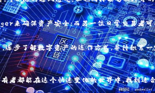  在数字货币时代，Ledger与imToken的优势对比分析 / 

 guanjianci Ledger, imToken, 数字货币, 钱包安全 /guanjianci 

引言：数字货币安全的重要性
随着区块链技术的快速发展，数字货币的使用已不再是新鲜事物。无论是比特币、以太坊，还是其他新兴币种，越来越多的人开始关注如何安全地存储这些虚拟资产。在这个过程中，选择一个合适的钱包显得尤为重要。

钱包的种类与选择
在数字货币世界里，钱包大致可以分为热钱包和冷钱包。热钱包如imToken，通常在线，可方便地进行交易，但其安全性相对较低；而冷钱包如Ledger则是离线存储的设备，相对安全，适合长期存储。
在这两种钱包中，Ledger和imToken各自扮演着怎样的角色？他们的优缺点又是什么？

Ledger的安全性与使用体验
Ledger是一款知名的冷钱包，采用硬件设备来保护用户的数字资产。用户可以通过USB接口将其连接到电脑或手机，完成资产管理。
当你握住Ledger时，感受到的是真实而坚固的材质，类似于一部精致的小手机。阳光透过窗户洒在这个小设备上，闪烁着科技的光辉。它的屏幕虽然小巧，却清晰明了，每个步骤提示都经过精心设计。
在使用Ledger的过程中，你需要生成一个强密码和备份短语，这样即使遗失设备，资产也不会丢失。用户在操作时，通常会有些紧张，但点击确认后，一种安心感油然而生。

imToken的便捷性与社区交互
imToken是一款热门的热钱包应用，用户可以在手机上轻松下载并使用。它不仅支持多种数字货币，还提供了去中心化交易所（DEX）等功能。
想象一下，你正坐在咖啡店的角落，手中捧着一杯香浓的拿铁，打开手机上的imToken，界面简洁易懂，几乎没有学习成本。你可以随时随地进行交易，仿佛把整个数字资产管理端口都掌握在手掌之间。
此外，imToken还拥有活跃的社区，用户可以分享经验、交流策略，甚至参与到一些项目的社区治理中，这种互动感让许多人对其趋之若鹜。

安全性对比：Ledger VS imToken
在安全性方面，Ledger因其冷钱包的特性，远超imToken。冷钱包不联网的特点使其几乎不受黑客攻击的威胁。而imToken虽然具备数字资产保险、代币监控等功能，但由于它是一款热钱包，始终存在一定的风险。
想象一下，如果你的数字资产如同花园般绽放，而Ledger是坚实的围墙，保护着这片花园；而imToken则像是一扇窗，可以随时通风透气，但也同样能够被外界的一些风吹入。

使用场景分析
每个用户的需求不同，因此选择合适的钱包尤为重要。例如，某个投资者可能倾向于长期持有数字货币，并选择Ledger来确保资产安全；而另一位日常交易者可能更偏向于使用imToken，以获取更好的流动性和方便性。

如何选择适合自己的钱包
选择钱包时，用户需要考虑自己的资产规模、交易频率及安全需求。如果你是新手，建议先从imToken等热钱包入手，逐步了解数字资产的运作方式，并待积累一定经验后，转向Ledger等冷钱包进行资产存储。
无论你选择哪种钱包，最重要的是保持警惕，永远不要将私人密钥和备份短语透露给他人。

总结
总的来说，Ledger和imToken各有各的优劣，安全性和便捷性之间的权衡取决于用户的需求。希望每位数字资产持有者都能在这个快速变化的世界中，找到适合自己的安全保障。无论是阳光明媚的午后，还是喧嚣的都市，携带着你所选择的数字钱包，开启属于你的财富之旅。