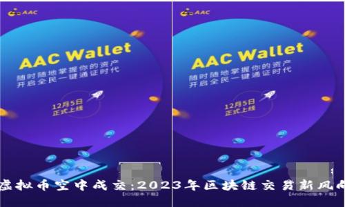 虚拟币空中成交：2023年区块链交易新风向