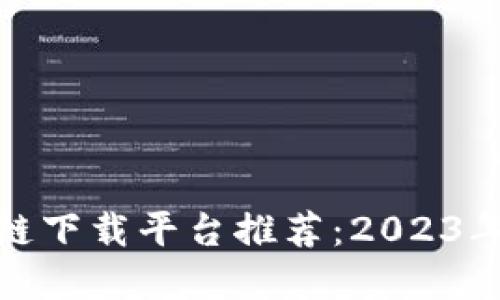 浙江区块链下载平台推荐:2023年最佳选择