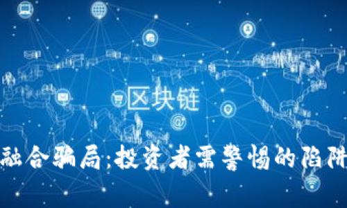 揭秘区块链融合骗局:投资者需警惕的陷阱与防范措施