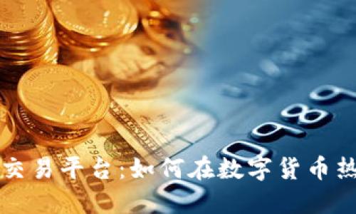 七宝网虚拟币交易平台:如何在数字货币热潮中取得成功