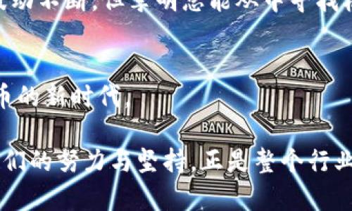   2023年虚拟币矿机出口趋势：全球市场解析与未来展望 / 
 guanjianci 虚拟币, 矿机出口, 区块链, 数字货币 /guanjianci 

一、引言
随着区块链技术的迅速发展和数字货币的普及，虚拟币矿机的需求急剧上升。矿机不仅是挖掘虚拟币的工具，更是数字经济的一部分。2023年，矿机的出口市场展现出了前所未有的活力和潜力。本篇文章将深入探讨2023年虚拟币矿机的出口趋势、主要市场、技术进步及未来展望。

二、虚拟币矿机的市场现状
近年来，虚拟币市场经历了多次波动，但整体趋势依然向好。在这个背景下，矿机行业也在不断进化。从最初的GPU挖矿到现在高度专业化的ASIC矿机，技术的进步大幅提高了挖矿的效率和收益。

三、矿机出口的主要市场
2023年，各国对于虚拟币的态度差异化加剧，使得矿机出口的主要市场也随之变化。

h41. 北美市场/h4
美国作为全球最大的数字货币市场，对矿机的需求量不断攀升。特别是在一些北部寒冷地区，利用低电价和自然冷却优势，矿工们纷纷投资矿机，这也推动了矿机的出口。

h42. 亚洲市场/h4
中国曾是虚拟币矿机的主要市场，但政策收紧后，很多矿机制造商和矿工转向东南亚和其他国家，如越南、泰国等。东南亚地区对低成本电力的需求旺盛，成为矿机出口的新兴市场。

h43. 欧洲市场/h4
尽管欧洲国家对数字货币的监管相对严格，但仍有不少创新型公司在寻找合规的挖矿方式，以满足市场需求。斯堪的纳维亚半岛等地区，由于丰富的水电资源，吸引了大批矿机投资者。

四、技术进步与矿机发展
技术的不断进步是推动矿机出口增长的重要因素。2023年，许多矿机制造商推出了更高效、更节能的新款矿机，使得用户在电费和计算能力之间达到了更好的平衡。

h41. 性能提升/h4
新一代矿机在计算力和功耗之间达到了一种理想的比例。以某知名品牌的最新矿机为例，一台矿机的运算能力提高了30%，而功耗仅增加了15%。

h42. 矿机的智能化/h4
矿机的智能化使得挖矿过程更加高效。例如，智能监控系统可以实时监测矿机的运行状态，自动调整运行参数，以挖矿效果。

五、监管环境对矿机出口的影响
不同国家对比特币和其他虚拟货币的监管态度直接影响矿机的出口市场。美国和部分欧洲国家逐渐开始对虚拟货币保持开放态度，而某些国家则采取了封杀的措施，这导致矿机出口策略需不断调整。

六、未来展望
2023年，矿机出口将继续呈现出多样化的趋势。随着全球数字货币市场的不断成熟，预计将涌现出更多的商业模式与技术创新。

h41. 多样化的矿机产品/h4
未来，矿机将不仅限于挖掘比特币，也将支持更多的数字货币，这将更好地满足市场需求。

h42. 环保与可持续发展/h4
随着环保意识的提升，越来越多的厂商开始关注矿机的节能与环保设计。未来的矿机会倾向于使用可再生能源，从而减少对环境的影响。

七、真实故事：矿工的奋斗
在某北方小镇，一位名叫李明的矿工，经营着一家小型矿场。他的矿场内整齐划一的矿机在低垂的晨雾中静静运转，机器发出的嗡嗡声伴随着窗外鸟鸣交织成了一曲生活的交响乐。
李明起早贪黑，努力维护矿场的运转。在他心中，挖矿不仅是为了生计，更是他对未来的期许和对技术革新的坚持。尽管市场波动不断，但李明总能从中寻找机会，不断更新矿机，提升效能。

八、结语
虚拟币矿机出口的未来充满了机遇与挑战。在全球化的市场环境中，懂得灵活应对变化的企业将能够把握先机，迎接数字货币的新时代。

通过以上内容，我们可以看到2023年虚拟币矿机的出口市场不仅充满可能性，还蕴藏着许多动人的故事和真实的奋斗。矿工们的努力与坚持，正是整个行业向前推进的动力。