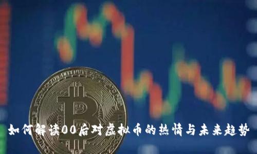 如何解读00后对虚拟币的热情与未来趋势