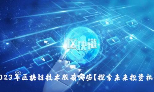 2023年区块链技术股有哪些?探索未来投资机会