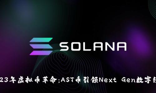 2023年虚拟币革命:AST币引领Next Gen数字经济