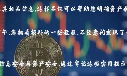 关于使用ImToken钱包进行收币，以下是一些基本信息和操作步骤。希望对您有帮助！

### ImToken钱包的收币地址

每个币种在ImToken钱包都有独特的收币地址。以下是您可以遵循的步骤，找到您的收币地址：

1. **打开ImToken钱包**:
   - 打开您的ImToken应用，确保您已经登录到您的钱包。

2. **选择您要收币的币种**:
   - 在主界面中，您会看到各种数字资产列表。选择您希望接收的币种，比如以太坊（ETH）、比特币（BTC）等。

3. **查看收币地址**:
   - 点击您选择的币种后，会出现币种的详细信息。在这里，您会看到“收款”或“接收”按钮，点击它。
   - 此时，您将看到您的收币地址，通常是一个长字符串，您还可以选择“复制地址”或分享功能。

4. **注意事项**:
   - 确保您使用的是正确的币种收款地址。例如，以太坊的地址和比特币的地址是不同的。
   - 有些币种可能需要您在接收前先创建相应的钱包地址。

### 收币的场景描述

当您首次使用ImToken钱包进行收币时，一种场景可能会让您记忆深刻：

初次体验：
清晨，阳光透过窗帘的缝隙洒在地板上，空气中弥漫着咖啡的香气。您坐在厨房的木桌旁，手中拿着手机，心中充满期待。这是您第一次将数字货币从朋友的账户转到您的ImToken钱包。您轻轻点击“收款”按钮，屏幕上跳出一串字符，这就是您的收币地址。

发送地址：
您对着光滑的屏幕，仔细核对地址，生怕发错。接着，您将地址复制，发送给朋友。几分钟后，您听见手机的通知声。您的钱包中，数字货币悄悄入账，仿佛这晨光中的尘埃，轻轻落下，给您带来一丝喜悦的惊喜。

### 使用ImToken钱包的技巧与经验

安全性与隐私：
在享受数字货币带来的便利时，安全性始终是重中之重。在使用ImToken钱包时，尽量避免在公共Wi-Fi下进行交易，以防信息泄露。同时，定期备份您的助记词和私钥，确保资金的安全。

养成习惯：
在数字货币的世界里，保持记录是一种良好的习惯。您可以通过简单的方式，如创建表格或使用收据，记录每次交易及其相关信息。这样不仅可以帮助您明确资产状况，也可以在整理时，带给您成就感。

市场动态：
了解市场动态同样重要。每天花一些时间关注币种的价格走势，您将能够更好地把握投资机会。例如，在某个晴朗的下午，您翻看额外的一些教程，不经意间发现了一种新兴的币种，您决定尝试去了解它的价值和前景。

### 结语

ImToken钱包的收币功能使得用户体验数字货币转账变得简单而便捷。但同时，使用钱包的每一步都需要谨慎，确保信息安全与资产安全。通过牢记这些实用提示，并结合小故事和生活细节，我们可以将数字货币的使用与我们的日常生活完美结合，实现顺畅的数字资产管理体验。