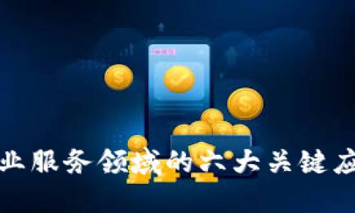 揭秘区块链企业服务领域的六大关键应用与未来趋势