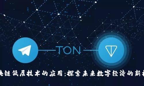 区块链低层技术的应用:探索未来数字经济的新机遇