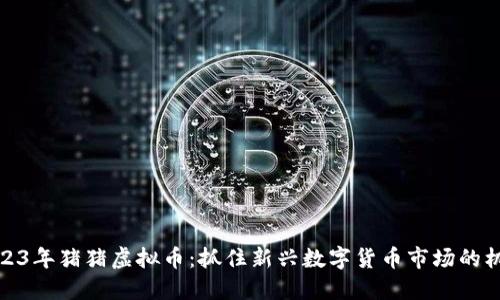 2023年猪猪虚拟币:抓住新兴数字货币市场的机遇