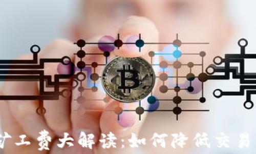 2023年虚拟币钱包矿工费大解读:如何降低交易成本与时下热点结合