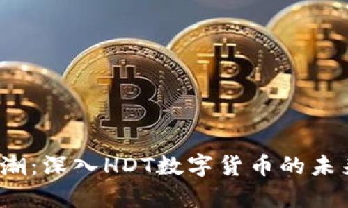 “2023年虚拟币热潮：深入HDT数字货币的未来前景与市场动态”