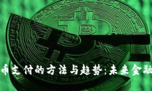 探索虚拟币支付的方法与趋势:未来金融的新蓝海