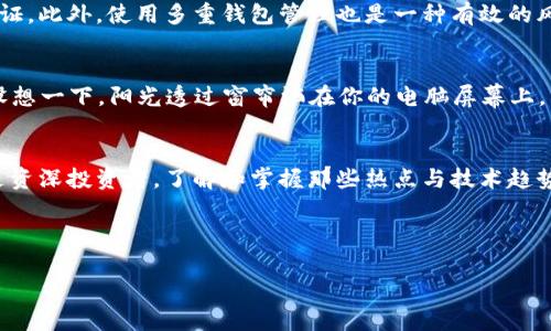   2023年虚拟币钱包最新趋势：如何有效管理和增值你的数字资产 / 

 guanjianci 虚拟币, 钱包, 产币, 数字资产 /guanjianci 

---

引言：数字资产的新时代
在2023年，数字货币的世界仍在迅速演变。无论是比特币、以太坊，还是最新的山寨币，虚拟币钱包的重要性日益凸显。它们不仅是存储财产的工具，更是增值和交易的关键。本文旨在探索如何更有效地管理和增值你的虚拟币资产，让你在这场数字革命中占得先机。

第一部分：什么是虚拟币钱包？
虚拟币钱包可以被简单地理解为数字资产的存储工具。它们是通过一组加密技术来保护用户的私钥，确保资产的安全。当前市面上有多种类型的虚拟币钱包，包括热钱包和冷钱包。热钱包方便快捷，适合频繁交易；而冷钱包则提供更高的安全级别，适合长期存储。

第二部分：热钱包与冷钱包的优劣对比
在选择虚拟币钱包时，了解不同类型钱包的优势与劣势至关重要。热钱包由于其网络连接的特性，操作简便，使投资者能够迅速进行交易。然而，其在线特性也使其更易受到黑客攻击。相比之下，冷钱包则像一个强固的保险箱，安全性高，但相对操作复杂，适合不常交易的用户。

第三部分：选择合适的钱包
在选择虚拟币钱包时，用户应考虑多个因素，包括安全性、便捷性、用户体验等。例如，“阳光洒在老旧木桌上”，你可能在思考如何选择一个最适合的冷钱包。市面上的Ledger和Trezor都是较好的选择，它们的设计直观易用，可以有效保护你的私钥。

第四部分：虚拟币的产币方式
产币是指通过特定的机制获得新的虚拟货币。当前的主流产币方式包括挖矿和质押。挖矿类似于传统的矿工在矿区挖掘金矿，待数据块完成后即可获得一定数量的币。而质押则是通过将已有的虚拟币存入特定的网络中，来获得额外收益。

第五部分：挖矿的详细解析
挖矿作为一种获得虚拟币的主要方式，其过程并不简单，需要高性能的计算机设备和复杂的算法支持。想象一下，在昏暗的地下室里，计算机的风扇声嗡嗡作响，屏幕上不断跳动的数字显示出了你的挖矿成绩。但需要注意的是，挖矿的成本、能耗，以及对环境的影响也是不容忽视的。

第六部分：质押的优缺点
质押作为另一个流行的产币方式，逐渐受到用户的青睐。这种方法不仅能为用户提供被动收入，同时还能增强网络的安全性。然而，质押的锁定期往往较长，流动性差是其主要缺点之一。设想一个炎热的夏日午后，你在窗前凝视着窗外的世界，手中却不得不“锁住”你的资产，感到无奈。

第七部分：管理虚拟币钱包的方法
良好的钱包管理习惯可以帮助用户在复杂的市场中保持冷静。建议用户定期备份钱包，使用强密码，并开启双重身份验证。此外，使用多重钱包管理也是一种有效的风险分散策略。比如，你可以将长期持有的资产存入冷钱包，频繁交易的资产则存放在热钱包中。

第八部分：未来的虚拟币钱包趋势
随着技术的进步，未来的虚拟币钱包将更加智能化和便捷。例如，AI技术的介入将使得用户可以更省心地管理其资产。设想一下，阳光透过窗帘洒在你的电脑屏幕上，智能推荐系统正分析你的交易习惯，为你提供个性化的投资建议。无疑，这将是一个更加友好的虚拟币钱包时代。

总结：迈向数字资产的未来
在如今这个数字化的时代，虚拟币钱包不再仅仅是存储数字资产的工具，更是管理、增值的重要平台。无论你是新手还是资深投资者，了解和掌握那些热点与技术趋势，将让你在复杂的市场中游刃有余。未来的虚拟币世界充满无限可能，愿你在这条充满挑战与机遇的道路上，获得成功！

---

以上为一篇围绕“虚拟币钱包产币”主题的内容大纲及主体内容。希望以上结构和内容能满足你的需求！