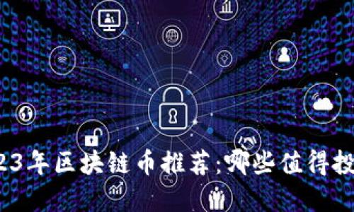 2023年区块链币推荐：哪些值得投资？