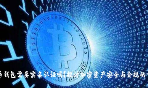 虚拟币钱包需要实名认证吗?探讨加密资产安全与合规的重要性