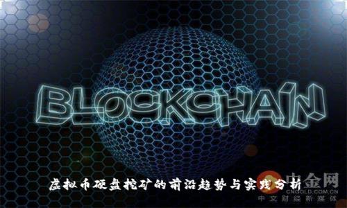 虚拟币硬盘挖矿的前沿趋势与实践分析