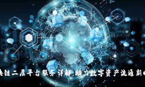 区块链二层平台服务详解：助力数字资产流通新时代
