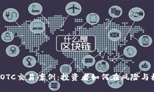 2023年虚拟币OTC交易案例：投资者如何在风险与机遇中寻找收益