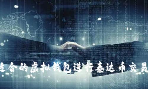 如何选择适合的虚拟钱包进行泰达币交易：全面指南