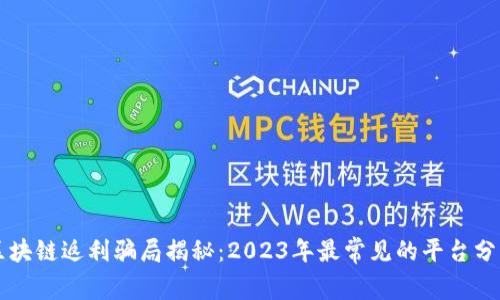 区块链返利骗局揭秘:2023年最常见的平台分析