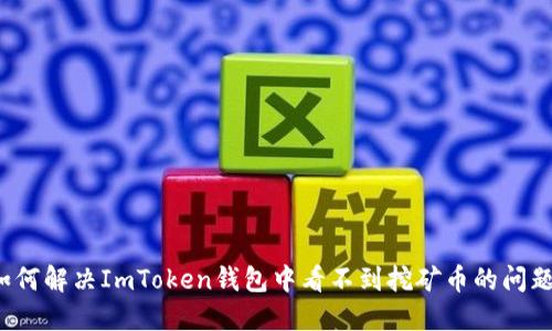 如何解决ImToken钱包中看不到挖矿币的问题?