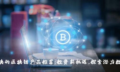 低于5块的区块链产品推荐：投资新机遇，探索潜力数字货币