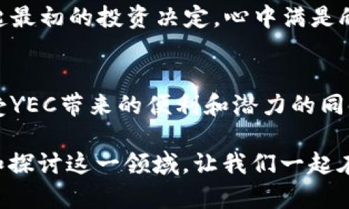 baioti虚拟币YEC：在数字货币浪潮中如何抓住机会/baioti  
YEC, 虚拟币, 数字货币, 投资机会/guanjianci  

引言：数字货币时代的浪潮  
近年来，虚拟货币迅速崛起，成为投资者关注的焦点。随着比特币、以太坊等主流数字货币的广泛传播，市场上涌现出各种新兴币种，其中YEC（YenomCoin）以其独特的优势和理念逐渐吸引了投资者的目光。在这场数字货币的浪潮中，如何抓住机会成为了每一个投资者需要思考的问题。

第一部分：YEC的起源与发展  
YEC作为一种相对较新的数字货币，源自于对快速交易和低手续费的需求。它的设计初衷是为了使普通用户也能轻松参与到数字货币的交易中。在其发展的初期，YEC主要依靠社区支持和开放源代码的特性，得到了一批忠实用户。在这个过程中，它形成了独特的生态系统，逐渐从小众货币成长为数字资产的一部分。  
太阳透过窗户洒进一个小型办公室，几位年轻的开发者正围坐在老旧的木桌旁，他们热烈讨论着YEC的未来。“我们想要让每个人都能在没有高门槛的情况下使用区块链技术，”一位开发者激动地说道。快乐的氛围让这项技术的创意在脑海中逐渐成形，他们希望通过YEC来实现这一愿景。  

第二部分：YEC的技术特点  
YEC采用了先进的区块链技术，具有快速确认、低交易费用、以及易于使用的优势。与其他虚拟币相比，YEC的交易时间大幅缩短，大约在几秒钟内就能完成，这使得它非常适合用于小额支付和即时交易。  
想象一下，一个咖啡爱好者在阳光明媚的早晨走进了附近的咖啡店，点了一杯香浓的拿铁。他掏出手机，用YEC扫描二维码完成支付，整个过程迅捷而流畅，仿佛所有的繁琐都被这帧画面一笔而去。顾客与商家之间的距离在这一瞬间缩短了，支付也变得更加人性化。  

第三部分：YEC的市场前景  
随着全球对数字货币的关注度不断提升，YEC在这一趋势中无疑受益匪浅。许多传统金融机构开始与数字货币接轨，YEC也在积极寻求与这些机构的合作，以增强其市场竞争力。随着越来越多的平台支持YEC支付，预计它在未来的市场表现将会更加亮眼。  
在某个阳光灿烂的午后，投资者小张在家中研究市场动态。他的眼睛聚焦在YEC的走势图上，面前的计算器轻轻发出咔嗒声，麦香四溢的面包在厨房中发酵，仿佛连空气中都弥漫着希望的滋味。小张知道，这一次他或许可以通过YEC抓住财富的机会。  

第四部分：YEC的社区与生态系统  
YEC拥有一个活跃的社区，用户们通过论坛、社交媒体等平台分享信息和交易经验。社区的热情和互助精神推动着YEC的发展，让更多的人了解和使用这项技术。  
在一个寒冷的冬夜，社区的成员们在网上举办了一场盛大的直播活动。围绕YEC的讨论引发了热烈的反响，来自世界各地的用户纷纷参与。在那温暖的灯光下，大家仿佛穿越了时空的界限，分享着彼此的故事和经验，形成了一种难以言喻的情感。在这个小小的虚拟空间里，YEC不仅仅是一种货币，更是一种信念和希望。  

第五部分：投资YEC的风险与机遇  
虽然YEC的潜力巨大，但投资数字货币依然存在一定风险。市场波动、政策变化等都可能影响YEC的价格，因此投资者在决策时需要保持谨慎。  
小张在研究YEC的同时，他的朋友老李为了追求快速获利不断加大投资。经常的争吵和博弈让他们的友情受到压力，最终老李在市场崩盘时遭受了重创。小张深感投资需谨慎，在自己熟悉的领域内保持理性，才是获取长期收益的最佳策略。  

第六部分：YEC在日常生活中的应用  
YEC的应用场景逐渐多样化，不仅限于投资交易，越来越多的商家开始接受YEC作为支付手段。从餐饮、零售到在线购物，YEC正在融入人们的日常生活中。  
回到那个阳光明媚的早晨，咖啡店老板打开了收银台，发现用YEC支付的顾客越来越多。他笑着感慨：“我们以为这是未来，没想到如今就在我们身边。” 这种变革不仅吸引了更多顾客，也为商家的经营方式带来了新的动力。  

第七部分：YEC的未来展望  
未来，YEC将持续在技术和市场上发力，力求成为全球用户都能接受和使用的数字货币。它的目标是实现真正的支付无界限，使每一个用户都能享受到数字货币带来的便捷与实惠。  
在未来的某一天，阳光透过郁郁葱葱的树叶洒下，投射在繁忙的城市街道上。人们用YEC进行交易已是司空见惯，生活变得轻松而便利。小张回想起最初的投资决定，心中满是欣慰。数字货币的革命，逐渐让他看到了未来的希望。  

结论：YEC，数字时代的机遇与挑战  
在数字货币的浪潮中，YEC不仅仅是一种投资工具，更是一种时代的象征。它承载着人们对未来的期望与梦想，同时也面对着众多挑战。用户在享受YEC带来的便利和潜力的同时，亦需保持对市场的理性判断和关注。只有不断适应变化，才能在这条通往未来的道路上不断前行。  

以上内容为对YEC及其相关主题的深入探讨，适用于希望了解虚拟币YEC及其市场的发展现状、前景和应用的人群。希望能够引发更多的人关注和探讨这一领域，让我们一起在数字时代的浪潮中把握机会，拥抱未来！