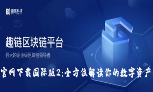 imToken官网下载国际版2:全方位解读你的数字资产管理选择