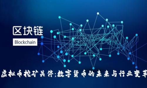 虚拟币挖矿关停:数字货币的未来与行业变革