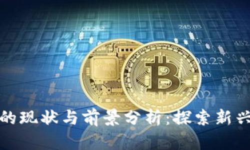 区块链金融市场的现状与前景分析:探索新兴金融科技的机遇