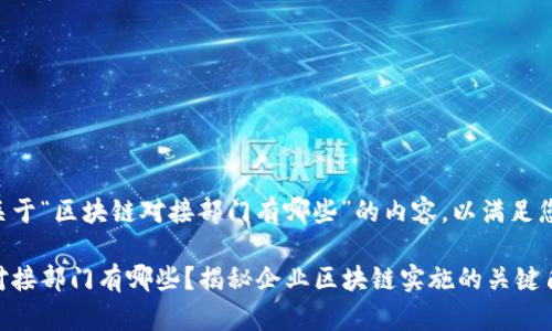 以下是关于“区块链对接部门有哪些”的内容,以满足您的要求:
区块链对接部门有哪些?揭秘企业区块链实施的关键角色